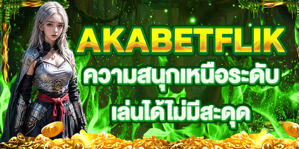 AKABETFLIK ความสนุกเหนือระดับ เล่นได้ไม่มีสะดุด